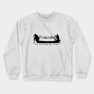 Friends Are The Family You Choose Crewneck Sweatshirt